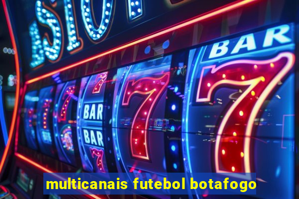 multicanais futebol botafogo